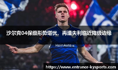 沙尔克04保级形势堪忧，再遭失利临近降级边缘