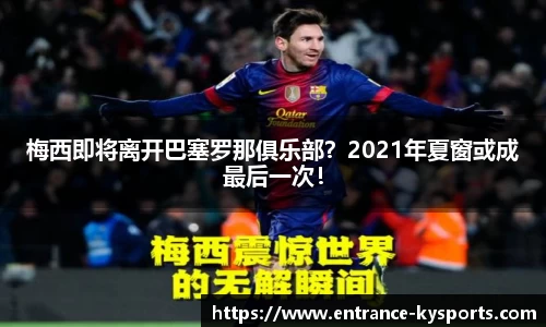 梅西即将离开巴塞罗那俱乐部？2021年夏窗或成最后一次！