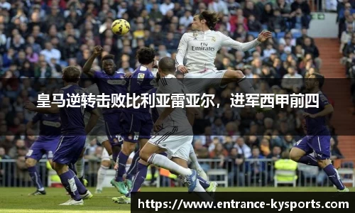 皇马逆转击败比利亚雷亚尔，进军西甲前四