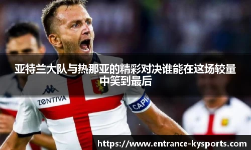 亚特兰大队与热那亚的精彩对决谁能在这场较量中笑到最后