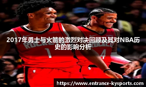 2017年勇士与火箭的激烈对决回顾及其对NBA历史的影响分析