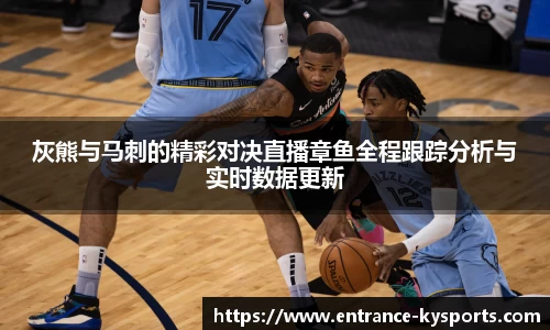 灰熊与马刺的精彩对决直播章鱼全程跟踪分析与实时数据更新