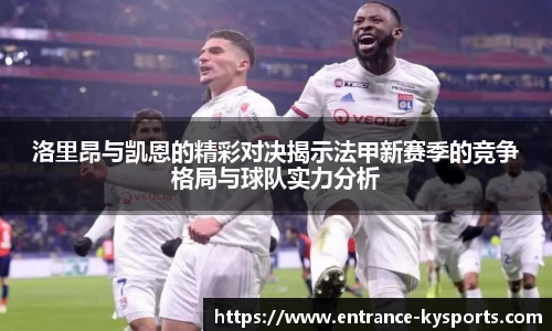 洛里昂与凯恩的精彩对决揭示法甲新赛季的竞争格局与球队实力分析