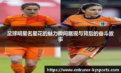 足球明星名星花的魅力瞬间展现与背后的奋斗故事